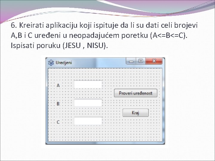 6. Kreirati aplikaciju koji ispituje da li su dati celi brojevi A, B i