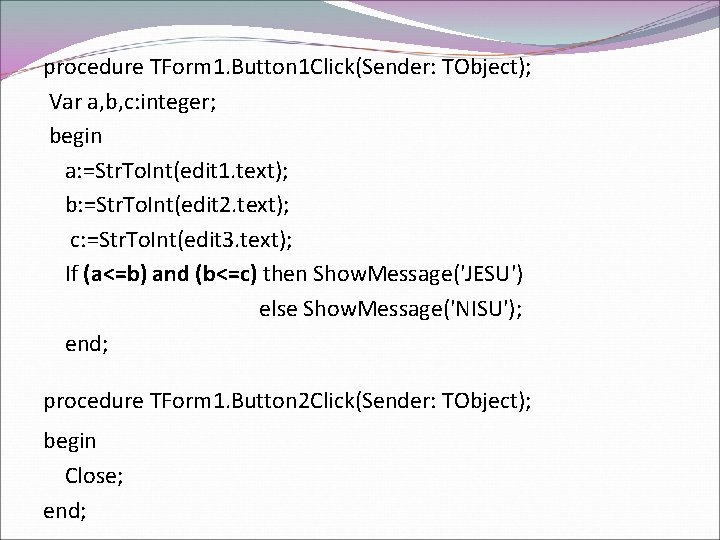 procedure TForm 1. Button 1 Click(Sender: TObject); Var a, b, c: integer; begin a: