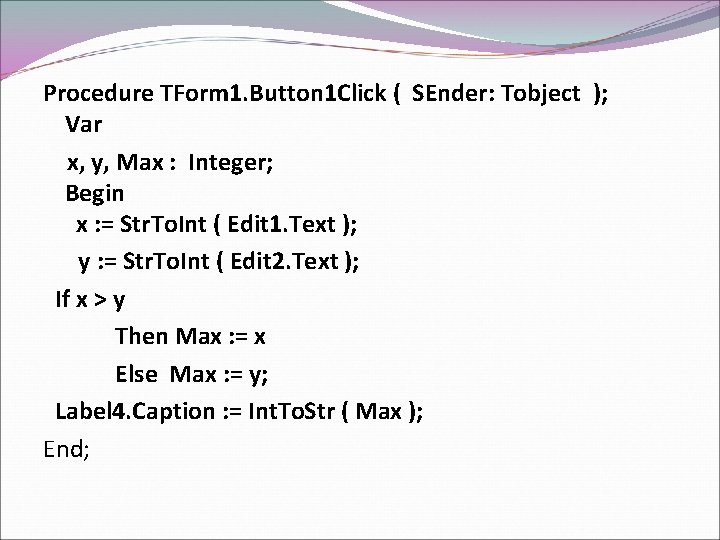Procedure TForm 1. Button 1 Click ( SEnder: Tobject ); Var x, y, Max