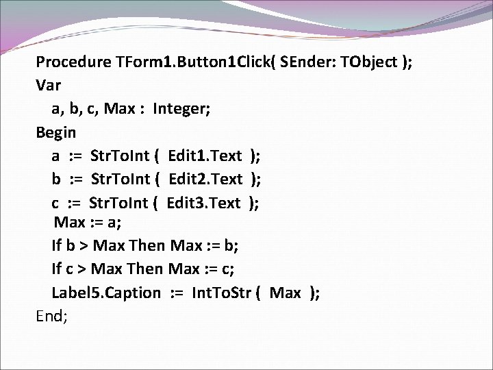 Procedure TForm 1. Button 1 Click( SEnder: TObject ); Var a, b, c, Max