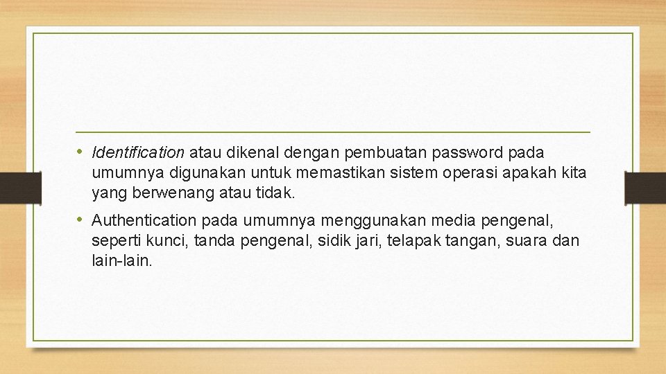  • Identification atau dikenal dengan pembuatan password pada umumnya digunakan untuk memastikan sistem