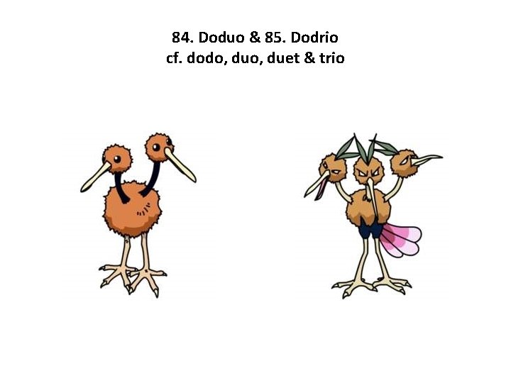 84. Doduo & 85. Dodrio cf. dodo, duet & trio 