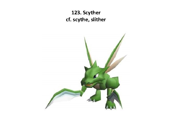 123. Scyther cf. scythe, slither 