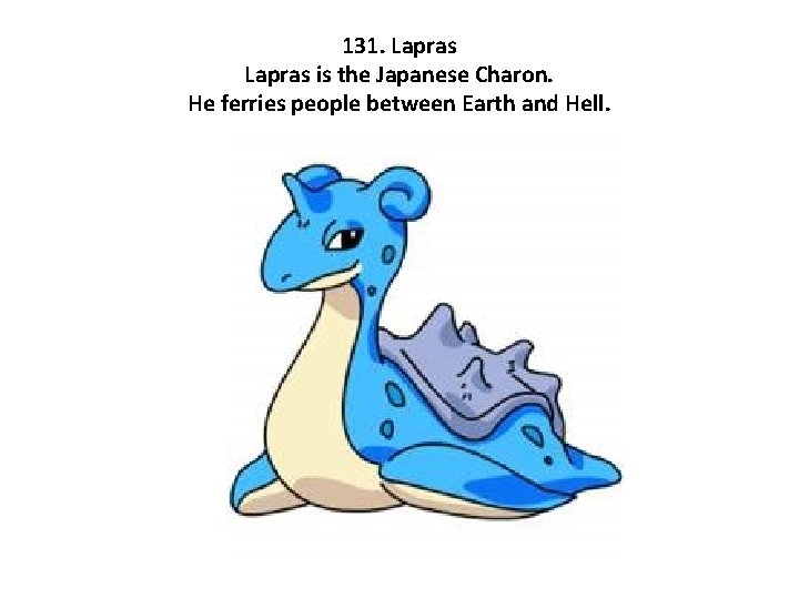 131. Lapras is the Japanese Charon. He ferries people between Earth and Hell. 