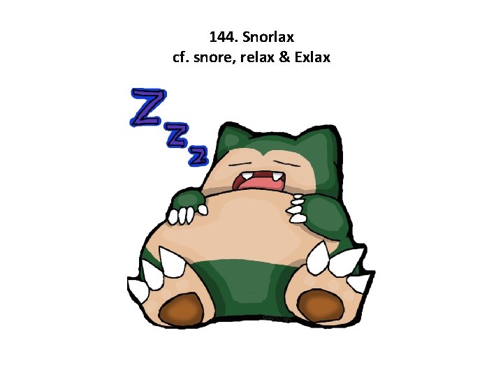 144. Snorlax cf. snore, relax & Exlax 