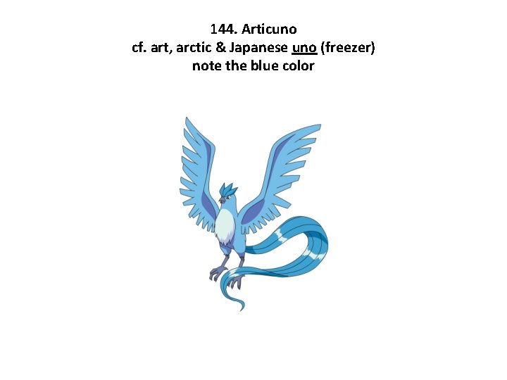 144. Articuno cf. art, arctic & Japanese uno (freezer) note the blue color 