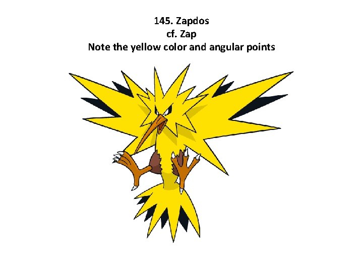 145. Zapdos cf. Zap Note the yellow color and angular points 