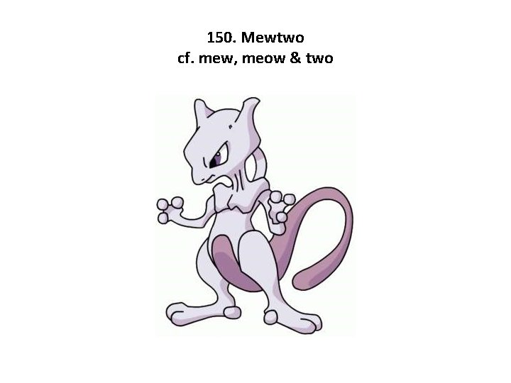 150. Mewtwo cf. mew, meow & two 