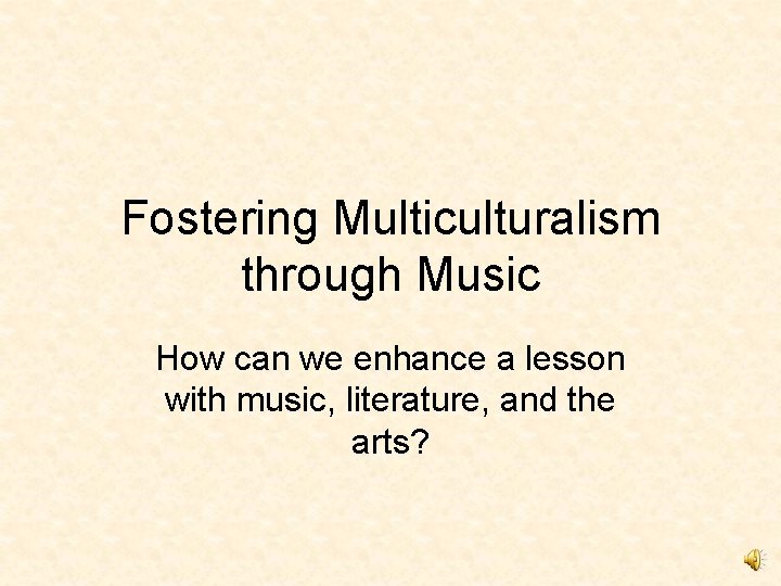 Fostering Multiculturalism through Music How can we enhance a lesson with music, literature, and