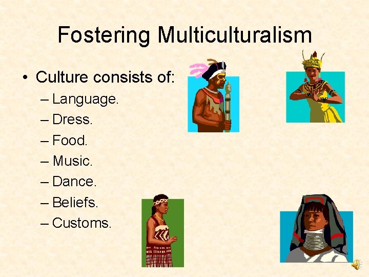 Fostering Multiculturalism • Culture consists of: – Language. – Dress. – Food. – Music.
