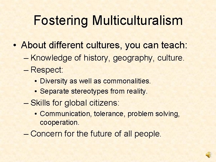 Fostering Multiculturalism • About different cultures, you can teach: – Knowledge of history, geography,
