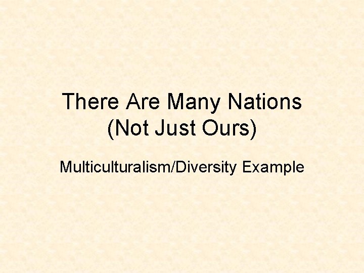 There Are Many Nations (Not Just Ours) Multiculturalism/Diversity Example 