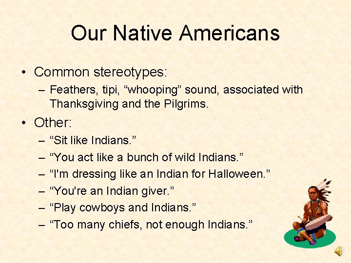 Our Native Americans • Common stereotypes: – Feathers, tipi, “whooping” sound, associated with Thanksgiving