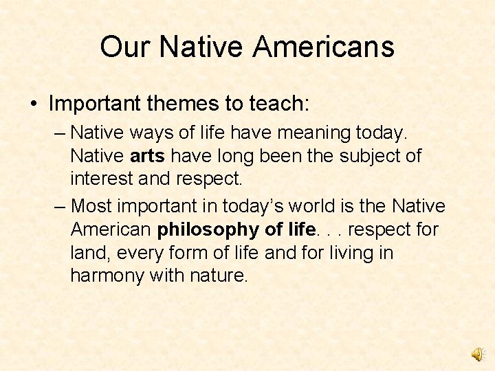 Our Native Americans • Important themes to teach: – Native ways of life have