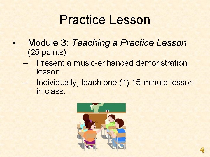 Practice Lesson • Module 3: Teaching a Practice Lesson (25 points) – Present a