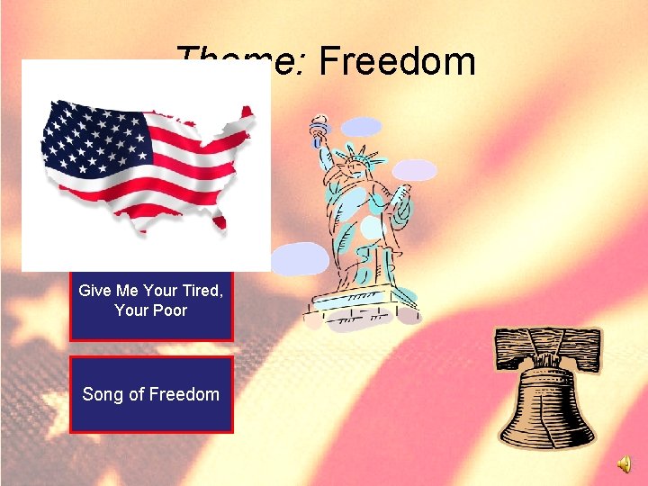 Theme: Freedom Give Me Your Tired, Your Poor Song of Freedom 