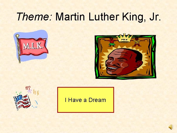 Theme: Martin Luther King, Jr. I Have a Dream 