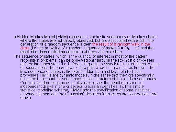 a Hidden Markov Model (HMM) represents stochastic sequences as Markov chains where the states