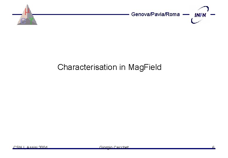 Genova/Pavia/Roma Characterisation in Mag. Field CSN I, Assisi 2004 Giorgio Cecchet 6 