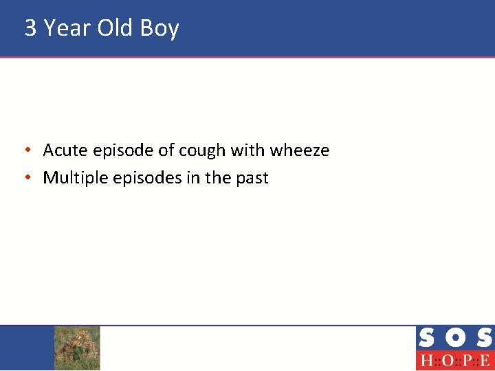 3 Year Old Boy • Acute episode of cough with wheeze • Multiple episodes