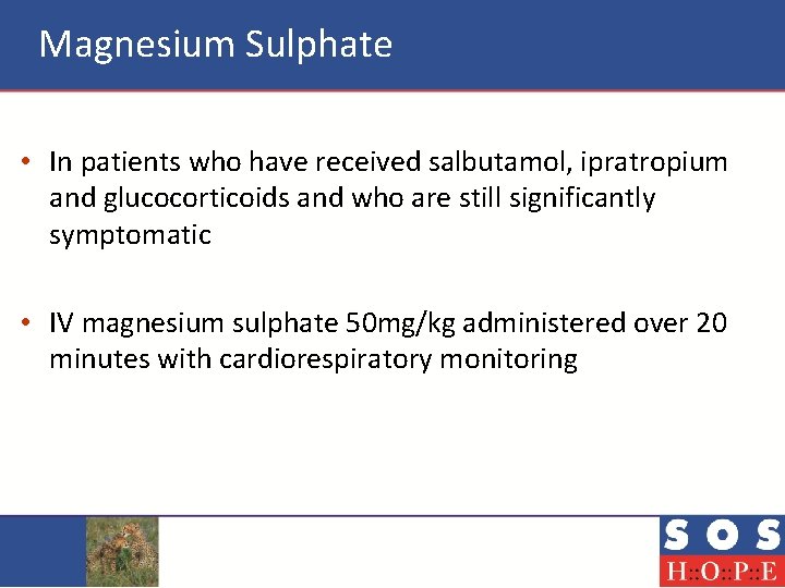 Magnesium Sulphate • In patients who have received salbutamol, ipratropium and glucocorticoids and who