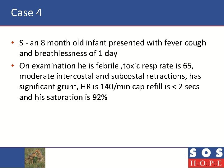 Case 4 • S - an 8 month old infant presented with fever cough