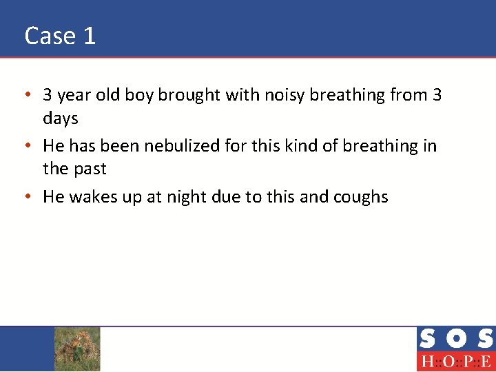 Case 1 • 3 year old boy brought with noisy breathing from 3 days