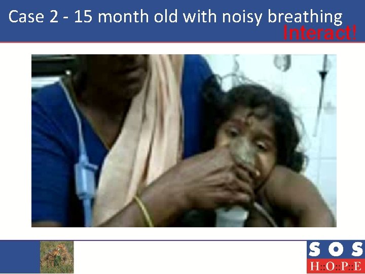  Case 2 - 15 month old with noisy breathing Interact! 