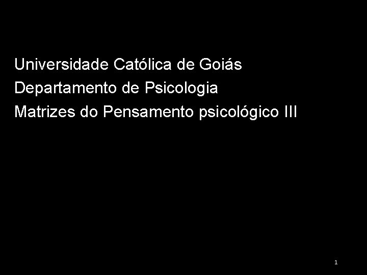 Universidade Católica de Goiás Departamento de Psicologia Matrizes do Pensamento psicológico III 1 