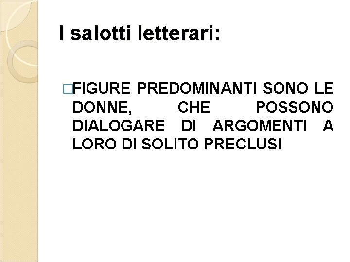 I salotti letterari: �FIGURE PREDOMINANTI SONO LE DONNE, CHE POSSONO DIALOGARE DI ARGOMENTI A