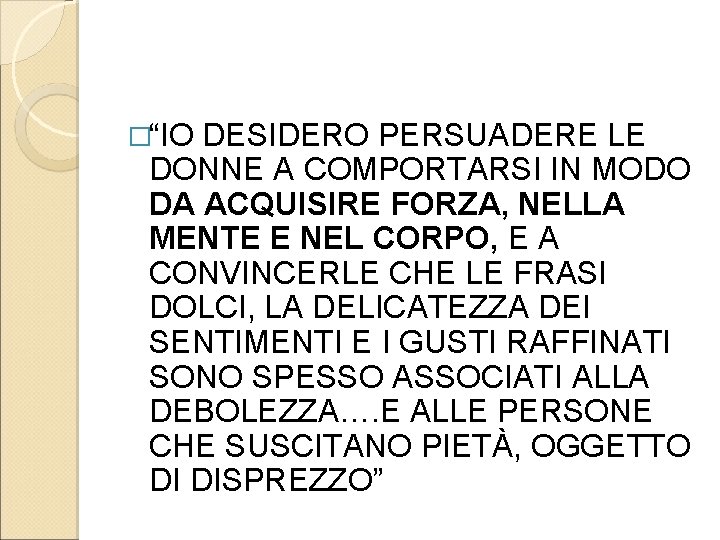 �“IO DESIDERO PERSUADERE LE DONNE A COMPORTARSI IN MODO DA ACQUISIRE FORZA, NELLA MENTE