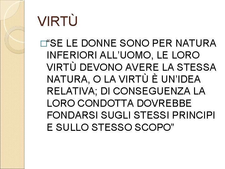 VIRTÙ �“SE LE DONNE SONO PER NATURA INFERIORI ALL’UOMO, LE LORO VIRTÙ DEVONO AVERE