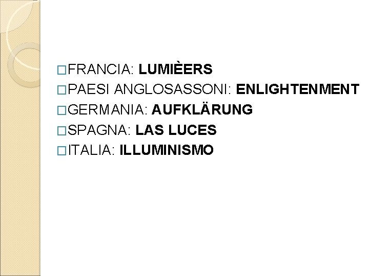 �FRANCIA: LUMIÈERS �PAESI ANGLOSASSONI: ENLIGHTENMENT �GERMANIA: AUFKLÄRUNG �SPAGNA: LAS LUCES �ITALIA: ILLUMINISMO 