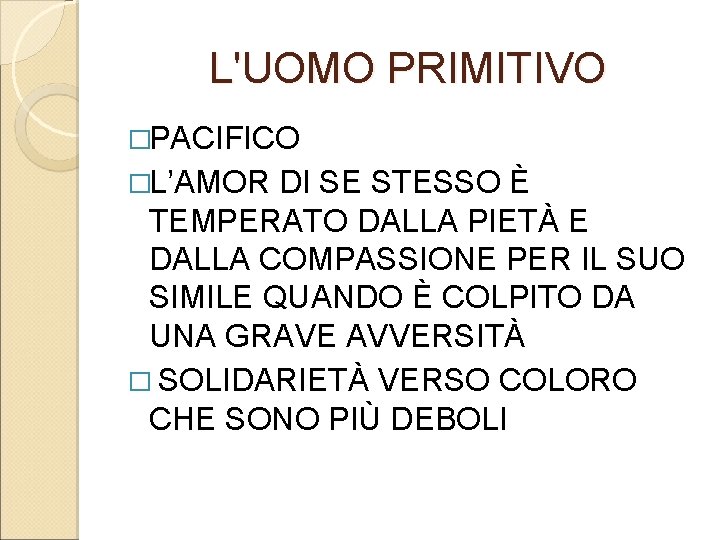 L'UOMO PRIMITIVO �PACIFICO �L’AMOR DI SE STESSO È TEMPERATO DALLA PIETÀ E DALLA COMPASSIONE