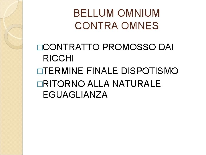 BELLUM OMNIUM CONTRA OMNES �CONTRATTO PROMOSSO DAI RICCHI �TERMINE FINALE DISPOTISMO �RITORNO ALLA NATURALE