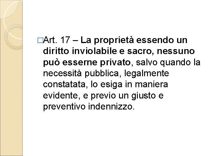 �Art. 17 – La proprietà essendo un diritto inviolabile e sacro, nessuno può esserne