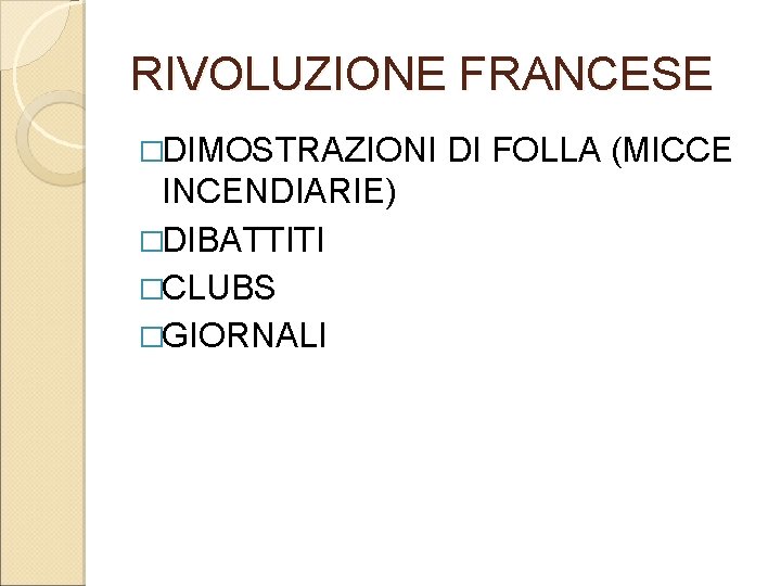 RIVOLUZIONE FRANCESE �DIMOSTRAZIONI DI FOLLA (MICCE INCENDIARIE) �DIBATTITI �CLUBS �GIORNALI 