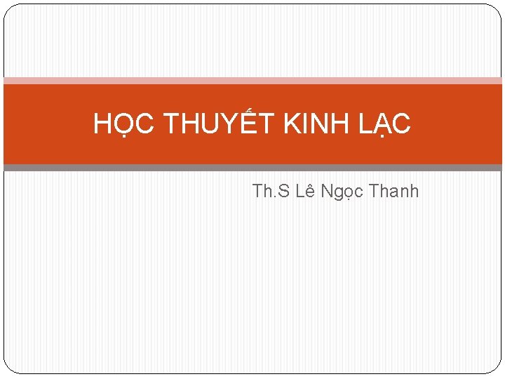 HỌC THUYẾT KINH LẠC Th. S Lê Ngọc Thanh 