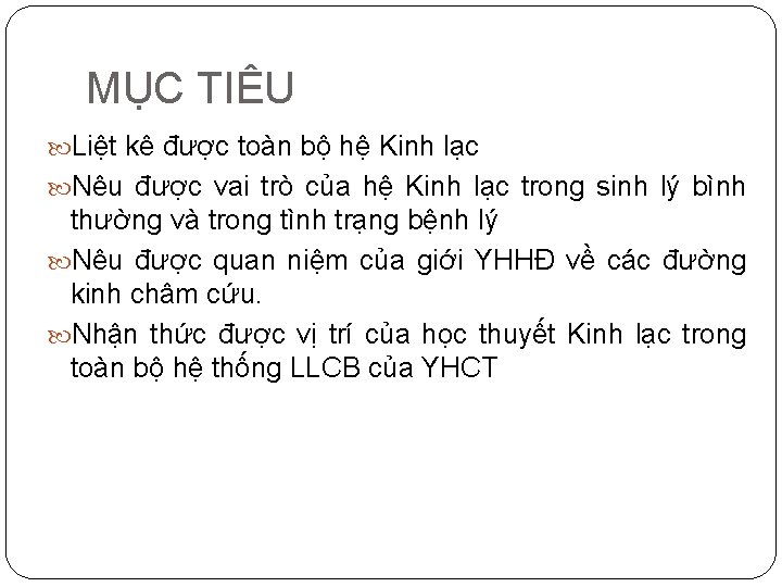 MỤC TIÊU Liệt kê được toàn bộ hệ Kinh lạc Nêu được vai trò