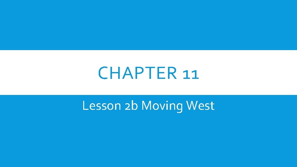 CHAPTER 11 Lesson 2 b Moving West 