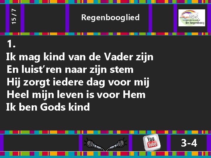 15 / 7 Regenbooglied 1. Ik mag kind van de Vader zijn En luist’ren 15 / 7 Regenbooglied 1. Ik mag kind van de Vader zijn En luist’ren