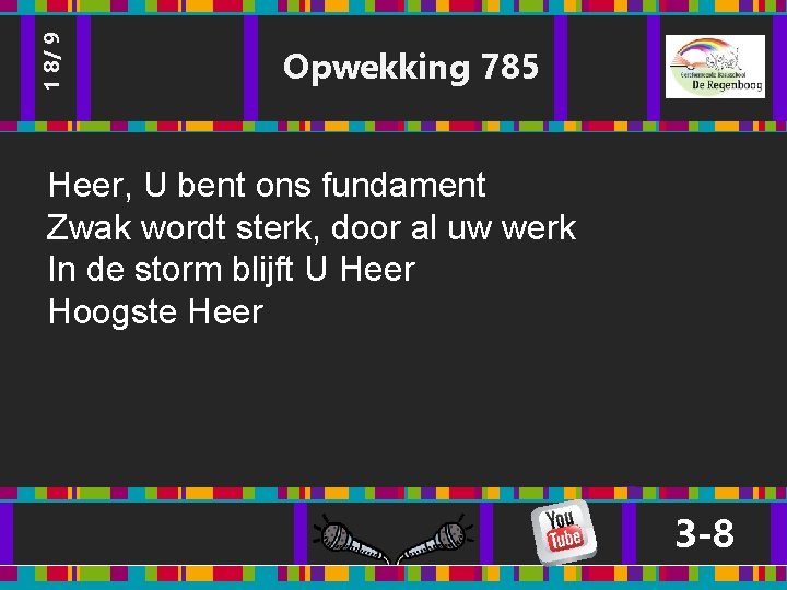 1 8/ 9 Opwekking 785 Heer, U bent ons fundament Zwak wordt sterk, door 1 8/ 9 Opwekking 785 Heer, U bent ons fundament Zwak wordt sterk, door