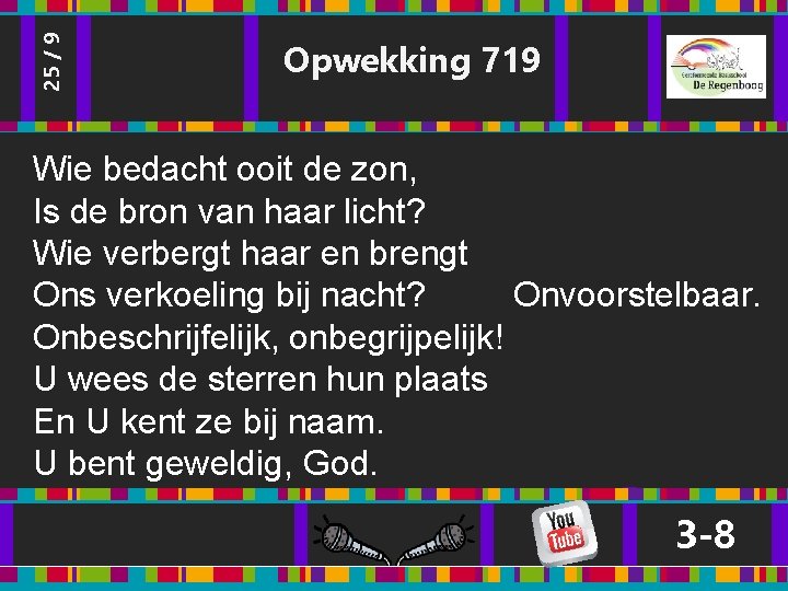 25 / 9 Opwekking 719 Wie bedacht ooit de zon, Is de bron van 25 / 9 Opwekking 719 Wie bedacht ooit de zon, Is de bron van