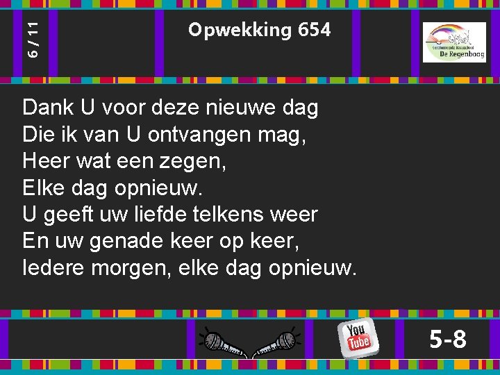 6 / 11 Opwekking 654 Dank U voor deze nieuwe dag Die ik van 6 / 11 Opwekking 654 Dank U voor deze nieuwe dag Die ik van