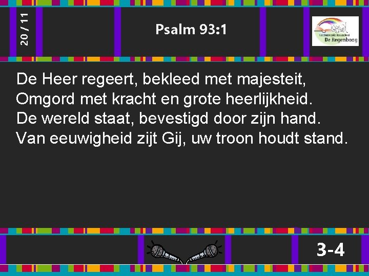 20 / 11 Psalm 93: 1 De Heer regeert, bekleed met majesteit, Omgord met 20 / 11 Psalm 93: 1 De Heer regeert, bekleed met majesteit, Omgord met
