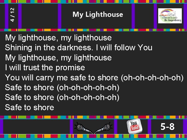 4 / 12 My Lighthouse My lighthouse, my lighthouse Shining in the darkness. I 4 / 12 My Lighthouse My lighthouse, my lighthouse Shining in the darkness. I