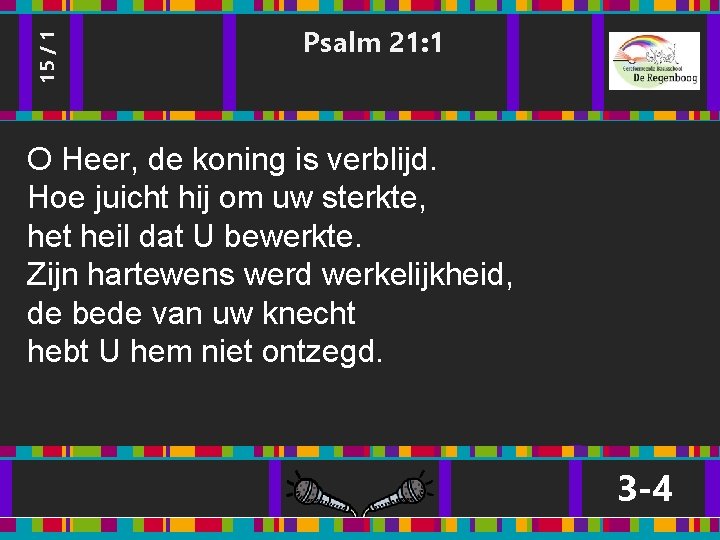15 / 1 Psalm 21: 1 O Heer, de koning is verblijd. Hoe juicht 15 / 1 Psalm 21: 1 O Heer, de koning is verblijd. Hoe juicht