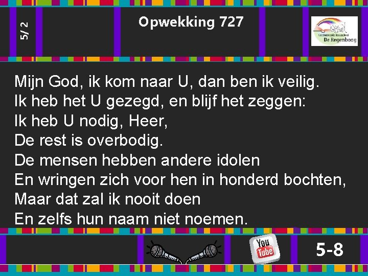 5/ 2 Opwekking 727 Mijn God, ik kom naar U, dan ben ik veilig. 5/ 2 Opwekking 727 Mijn God, ik kom naar U, dan ben ik veilig.