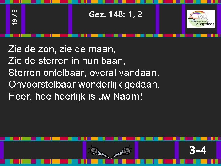 19 / 3 Gez. 148: 1, 2 Zie de zon, zie de maan, Zie 19 / 3 Gez. 148: 1, 2 Zie de zon, zie de maan, Zie