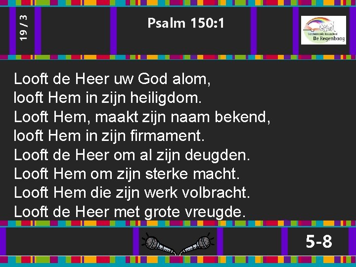 19 / 3 Psalm 150: 1 Looft de Heer uw God alom, looft Hem 19 / 3 Psalm 150: 1 Looft de Heer uw God alom, looft Hem